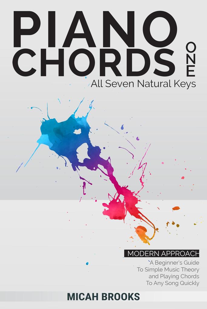Piano Chords One: A Beginner‘s Guide To Simple Music Theory and Playing Chords To Any Song Quickly (Piano Authority Series)
