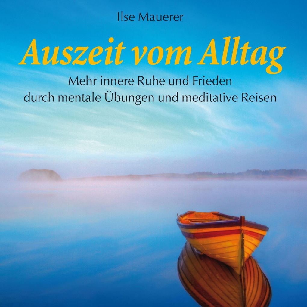 Auszeit vom Alltag - Mehr innere Ruhe durch mentale Übungen und meditative Reisen