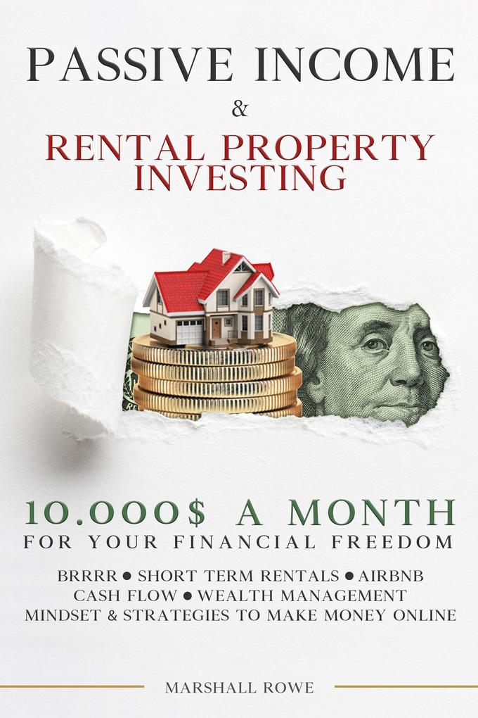 Passive Income & Rental Property Investing - 10.000$ a Month For Your Financial Freedom. Short Term Rental Airbnb Cash Flow Wealth Management. Success Mindset And Strategies To Make Money Online