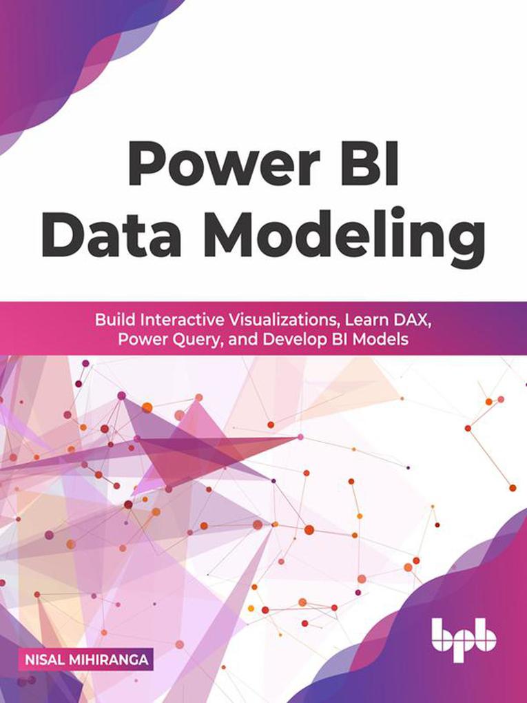 Power BI Data Modeling: Build Interactive Visualizations Learn DAX Power Query and Develop BI Models (English Edition)