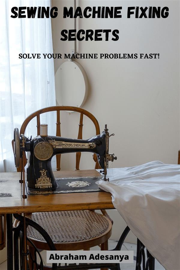 Sewing Machine Fixing Secrets