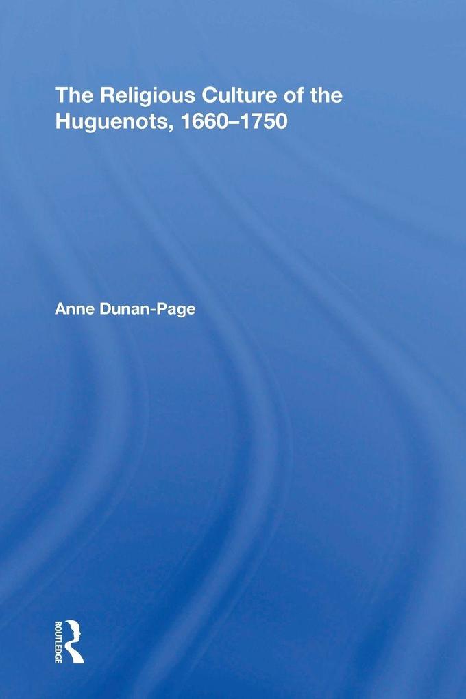 The Religious Culture of the Huguenots 1660-1750