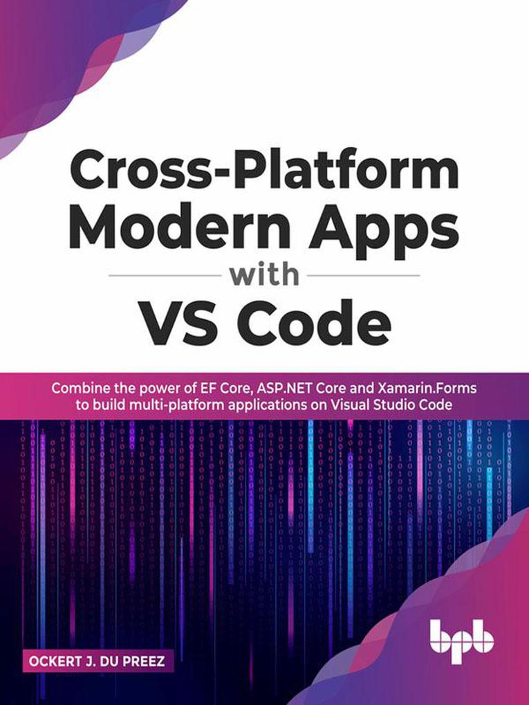 Cross-Platform Modern Apps with VS Code: Combine the power of EF Core ASP.NET Core and Xamarin.Forms to Build Multi-platform Applications On Visual Studio Code
