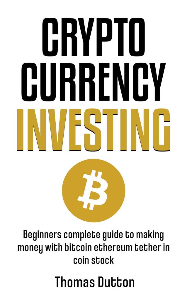 Cryptocurrency Investing: Beginners Guide To Making Money With Bitcoin Ethereum Tether In Coin Stock