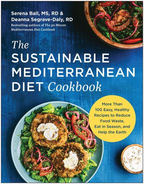 The Sustainable Mediterranean Diet Cookbook: More Than 100 Easy Healthy Recipes to Reduce Food Waste Eat in Season and Help the Earth