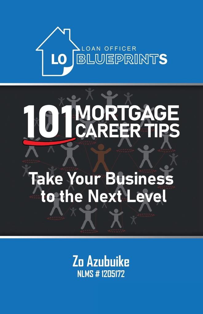 Loan Officer Blueprints: 101 Mortgage Career Tips Take Your Business to the Next Level