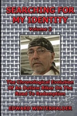 Searching For My Identity (Volume 2): The Chronological Evolution Of An Outlaw Biker On The Road To Redemption