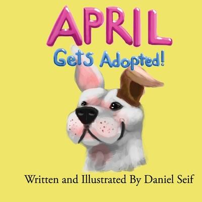 April Gets Adopted!: The story of April and how she finds her forever home. All of April‘s adventures begin here!