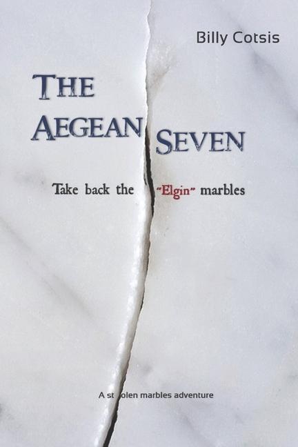 The Aegean Seven Take Back The Elgin Marbles: A Stolen Marbles Adventure
