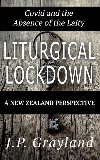 Liturgical Lockdown: Covid and the Absence of the Laity A New Zealand Perspective