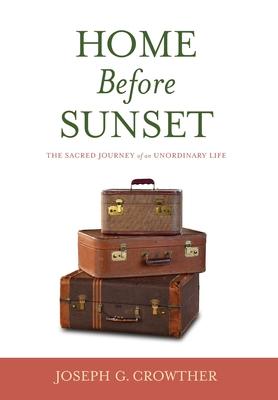 Home Before Sunset: The Sacred Journey of an Unordinary Life