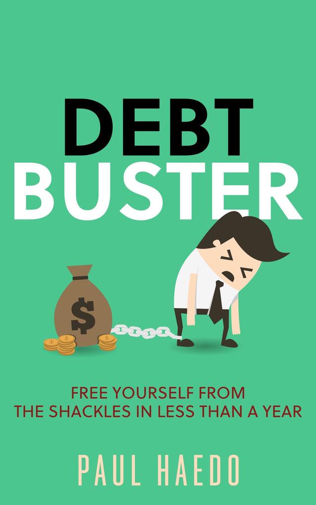 Debt Buster: Free Yourself From The Shackles In Less Than A Year (Standalone Self-Help Books)