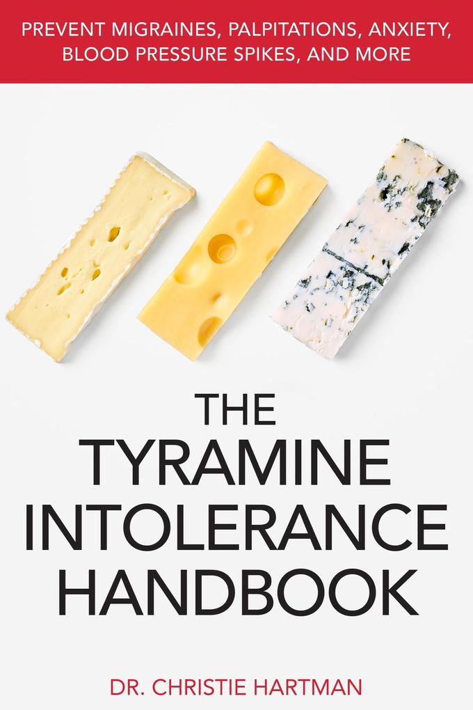 The Tyramine Intolerance Handbook: Prevent Migraines Palpitations Anxiety Blood Pressure Spikes and More