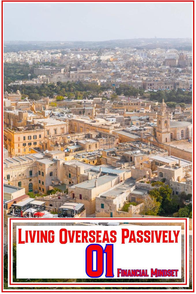 Living Overseas Passively 01: Financial Mindset (MFI Series1 #96)