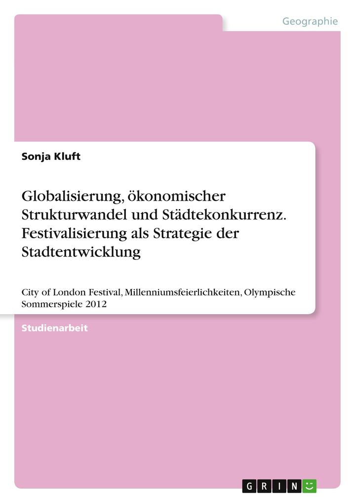 Globalisierung ökonomischer Strukturwandel und Städtekonkurrenz. Festivalisierung als Strategie der Stadtentwicklung