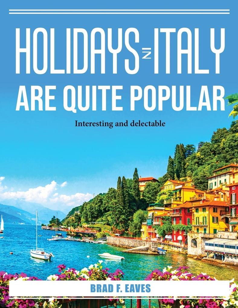 Holidays in Italy are quite popular: Interesting and delectable