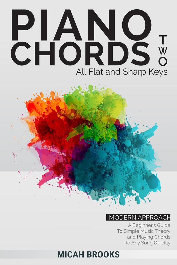 Piano Chords Two: Flats and Sharps - A Beginner‘s Guide To Simple Music Theory and Playing Chords To Any Song Quickly (Piano Authority Series #2)