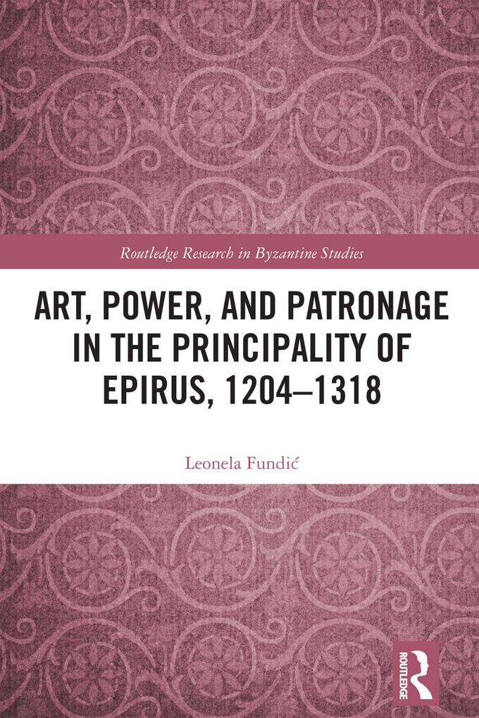 Art Power and Patronage in the Principality of Epirus 1204-1318