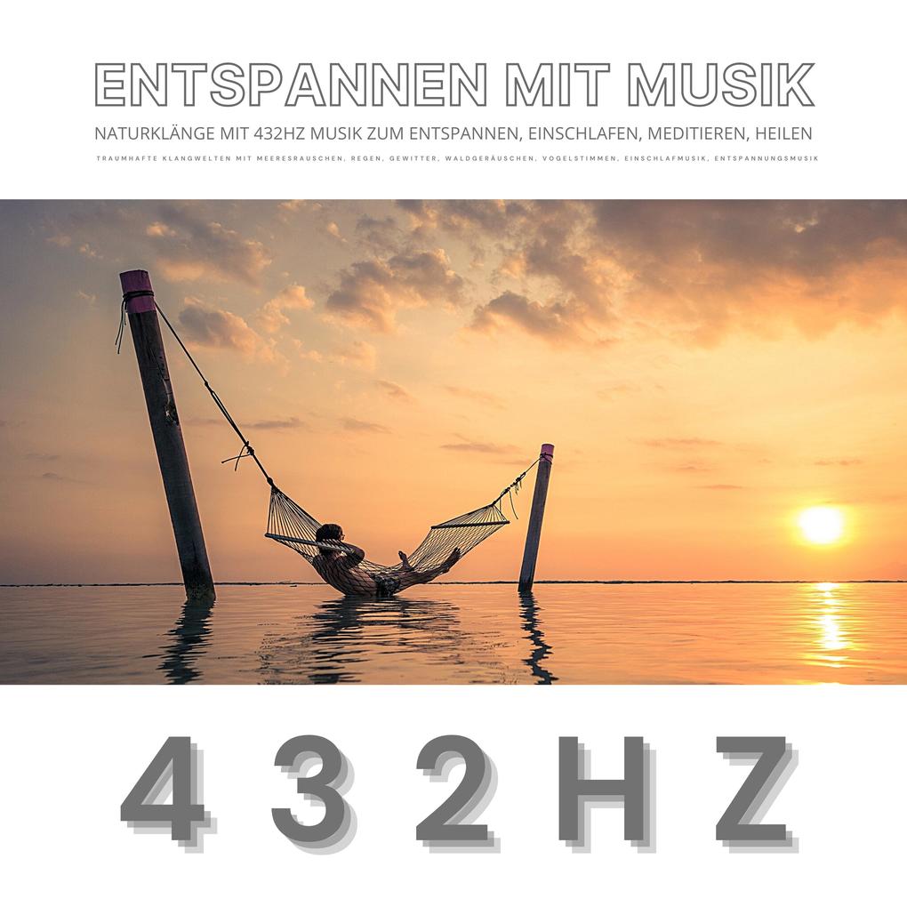 Entspannen mit Musik: Naturklänge mit 432Hz Musik zum Entspannen Einschlafen Meditieren Heilen