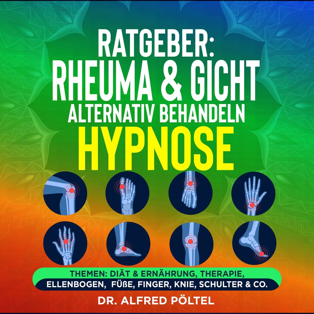 Ratgeber: Rheuma & Gicht alternativ behandeln - die Hypnose