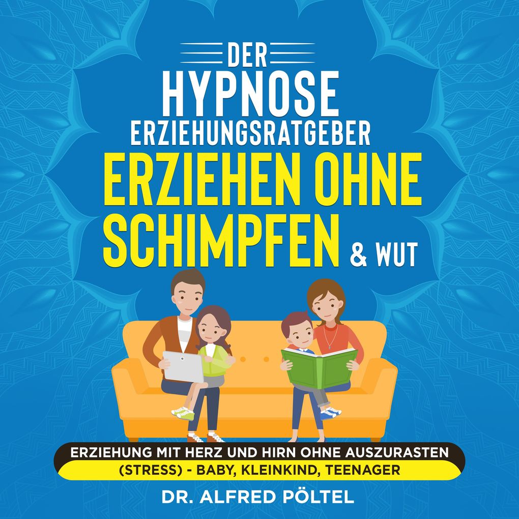 Der Hypnose Erziehungsratgeber: Erziehen ohne Schimpfen & Wut