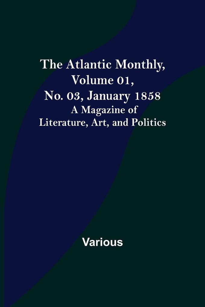 The Atlantic Monthly Volume 01 No. 03 January 1858 ; A Magazine of Literature Art and Politics