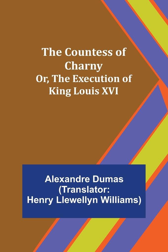 The Countess of Charny; Or The Execution of King Louis XVI