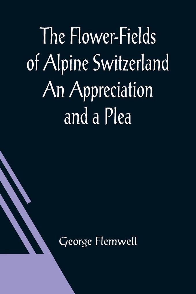 The Flower-Fields of Alpine Switzerland An Appreciation and a Plea
