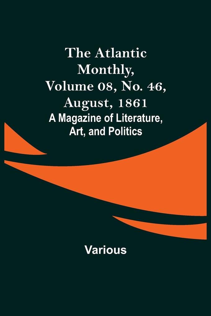 The Atlantic Monthly Volume 08 No. 46 August 1861; A Magazine of Literature Art and Politics