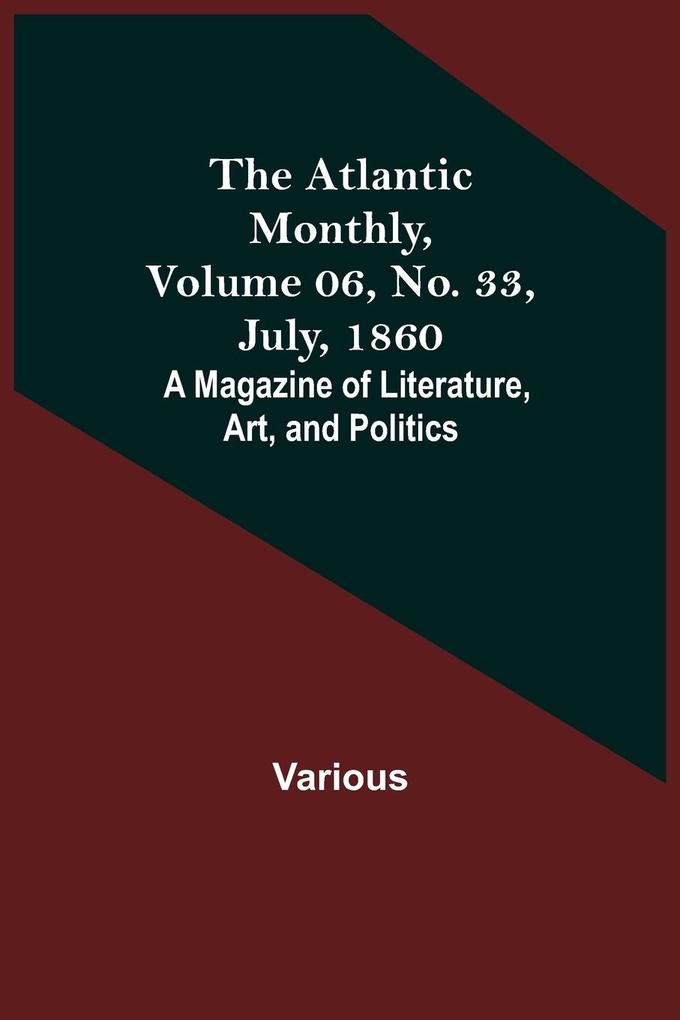 The Atlantic Monthly Volume 06 No. 33 July 1860; A Magazine of Literature Art and Politics