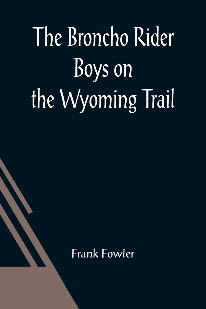 The Broncho Rider Boys on the Wyoming Trail; Or A Mystery of the Prairie Stampede