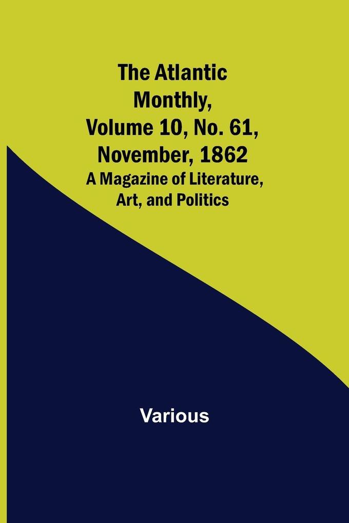 The Atlantic Monthly Volume 10 No. 61 November 1862; A Magazine of Literature Art and Politics