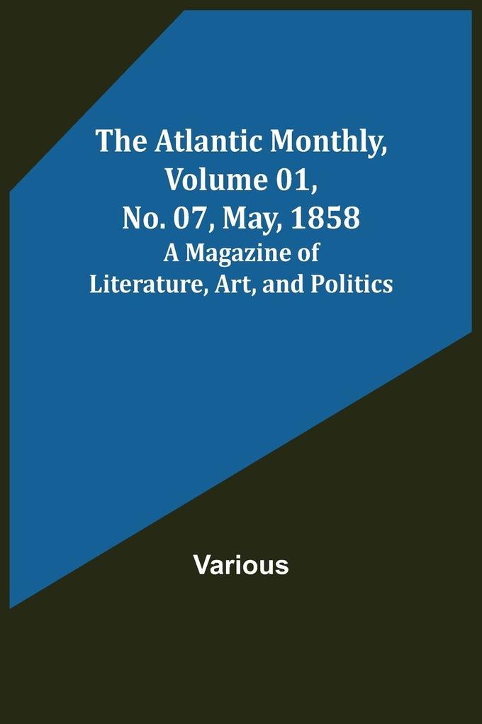 The Atlantic Monthly Volume 01 No. 07 May 1858 ; A Magazine of Literature Art and Politics