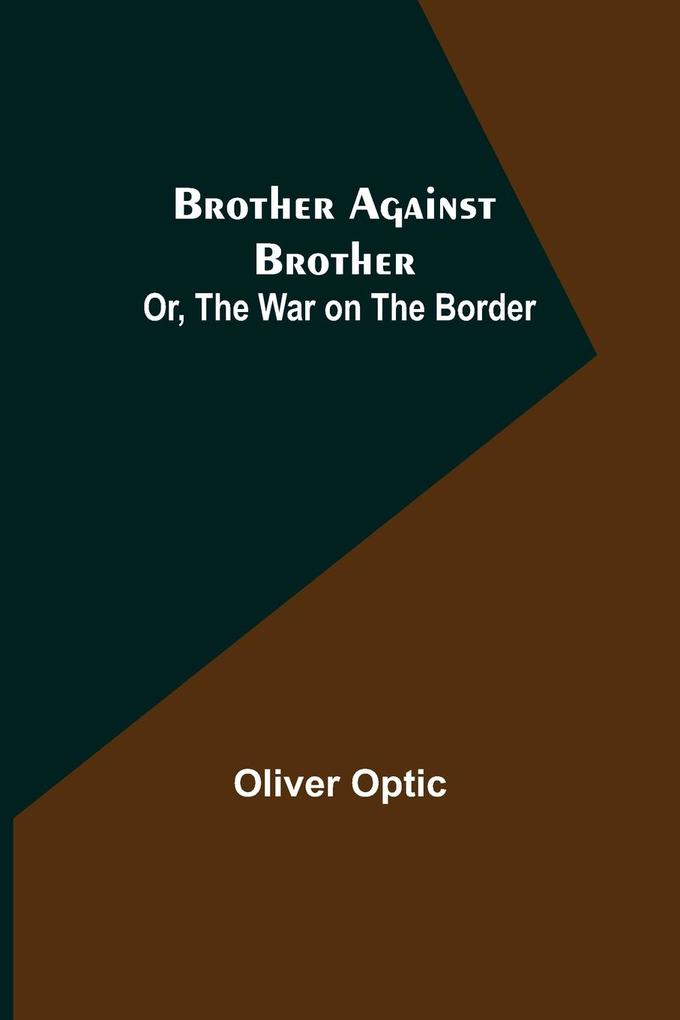 Brother Against Brother; Or The War on the Border