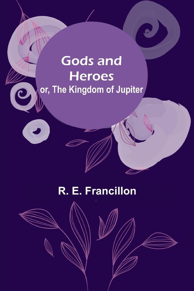 Gods and Heroes; or The Kingdom of Jupiter