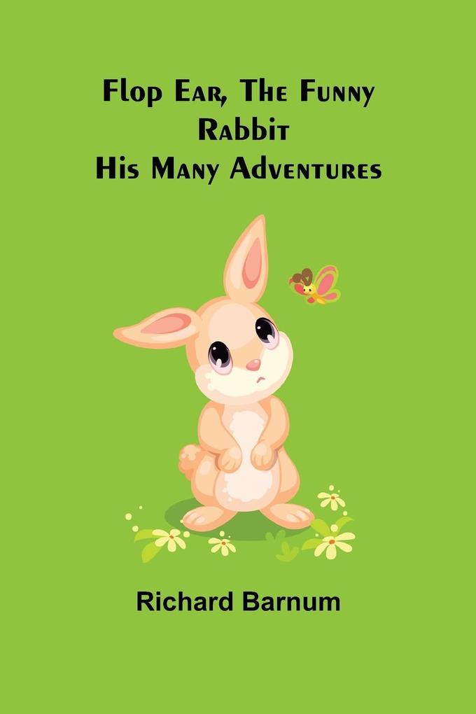 Flop Ear the Funny Rabbit His Many Adventures