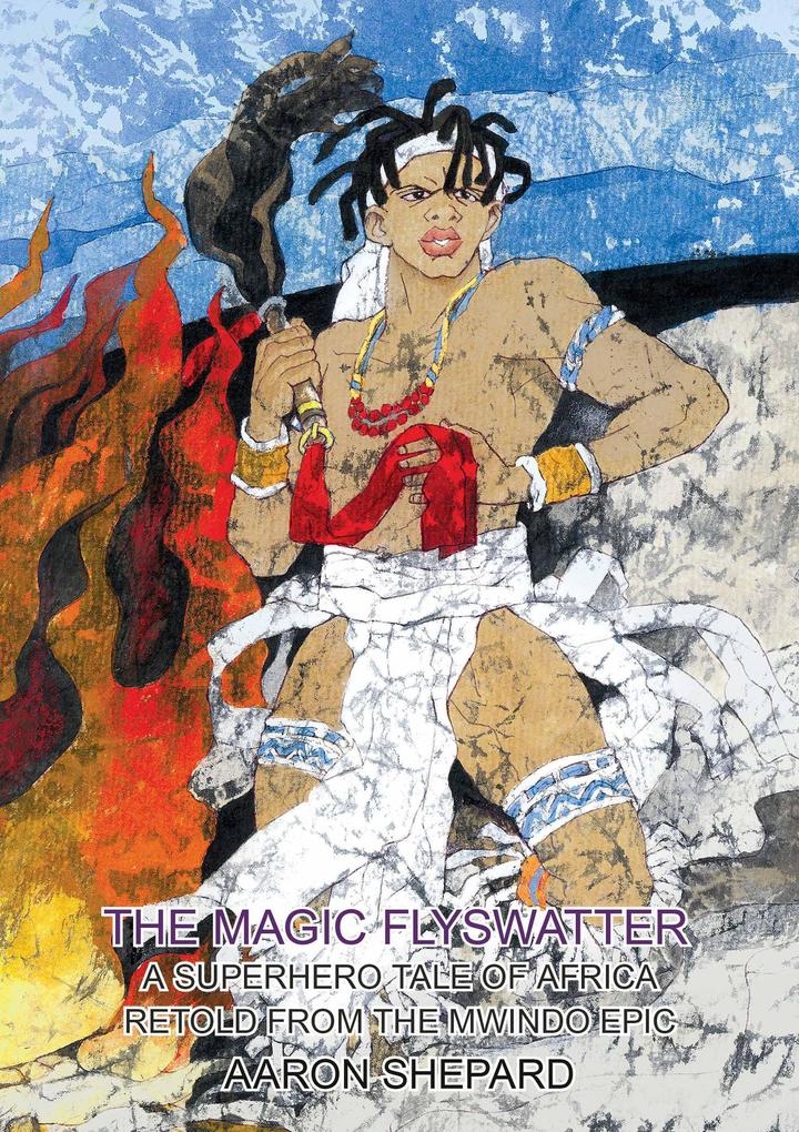 The Magic Flyswatter: A Superhero Tale of Africa Retold from the Mwindo Epic (Skyhook World Classics #3)