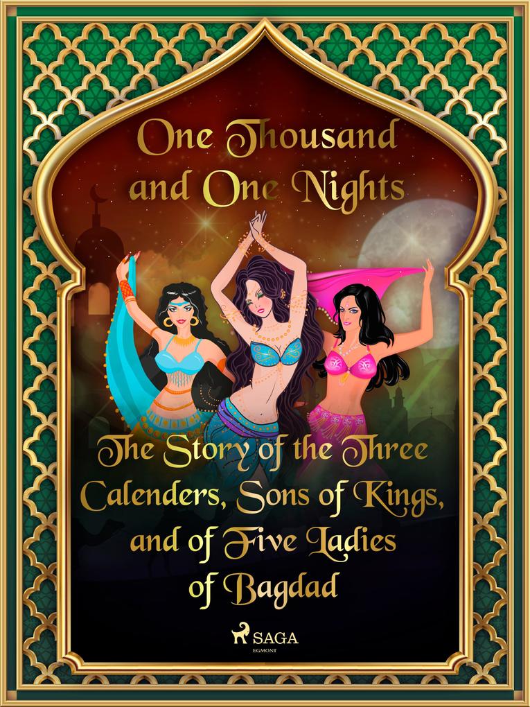 The Story of the Three Calenders Sons of Kings and of Five Ladies of Bagdad