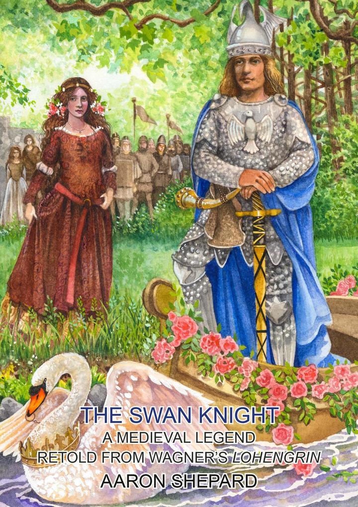 The Swan Knight: A Medieval Legend Retold from Wagner‘s Lohengrin (Skyhook World Classics #5)