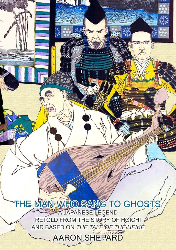 The Man Who Sang to Ghosts: A Japanese Legend Retold from the Story of Hoichi and Based on The Tale of the Heike