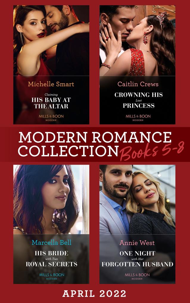 Modern Romance April 2022 Books 5-8: Claiming His Baby at the Altar / Crowning His Lost Princess / His Bride with Two Royal Secrets / One Night with Her Forgotten Husband