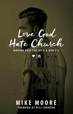 Love God Hate Church: Moving Past the Do‘s and Don‘t‘s