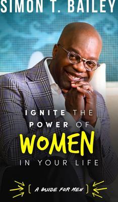 Ignite the Power of Women in Your Life - a Guide for Men