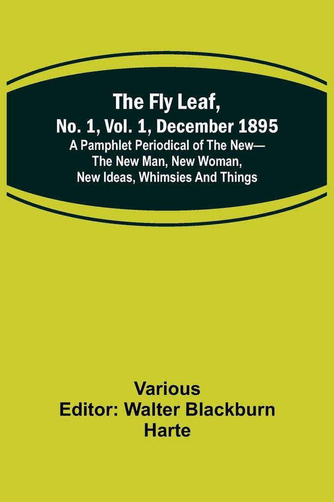 The Fly Leaf No. 1 Vol. 1 December 1895 A Pamphlet Periodical of the New-the New Man New Woman New Ideas Whimsies and Things
