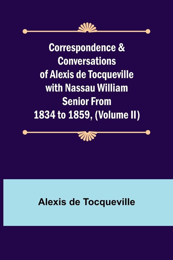 Correspondence & Conversations of Alexis de Tocqueville with Nassau William Senior from 1834 to 1859 (Volume II)