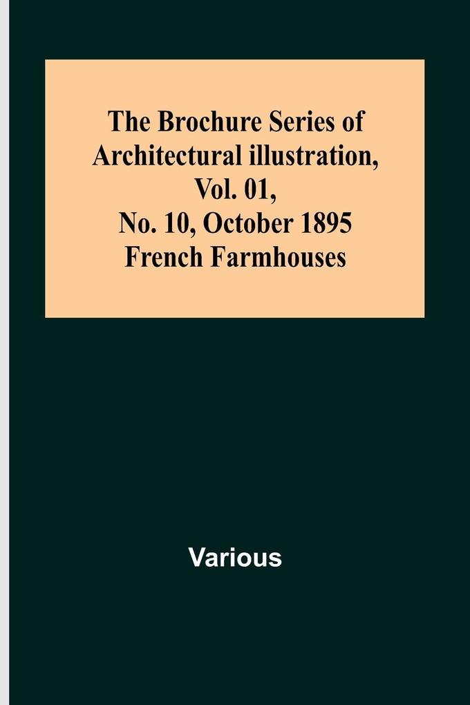 The Brochure Series of Architectural Illustration Vol. 01 No. 10 October 1895.; French Farmhouses.