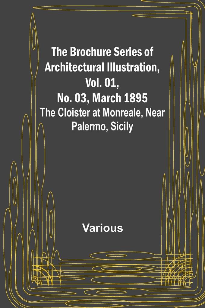 The Brochure Series of Architectural Illustration Vol. 01 No. 03 March 1895; The Cloister at Monreale Near Palermo Sicily