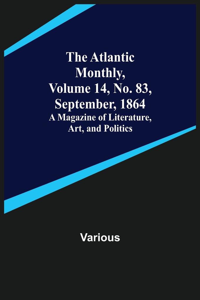 The Atlantic Monthly Volume 14 No. 83 September 1864; A Magazine of Literature Art and Politics