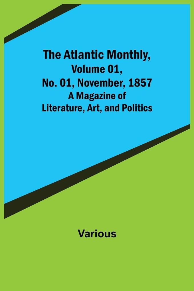 The Atlantic Monthly Volume 01 No. 01 November 1857 ; A Magazine of Literature Art and Politics