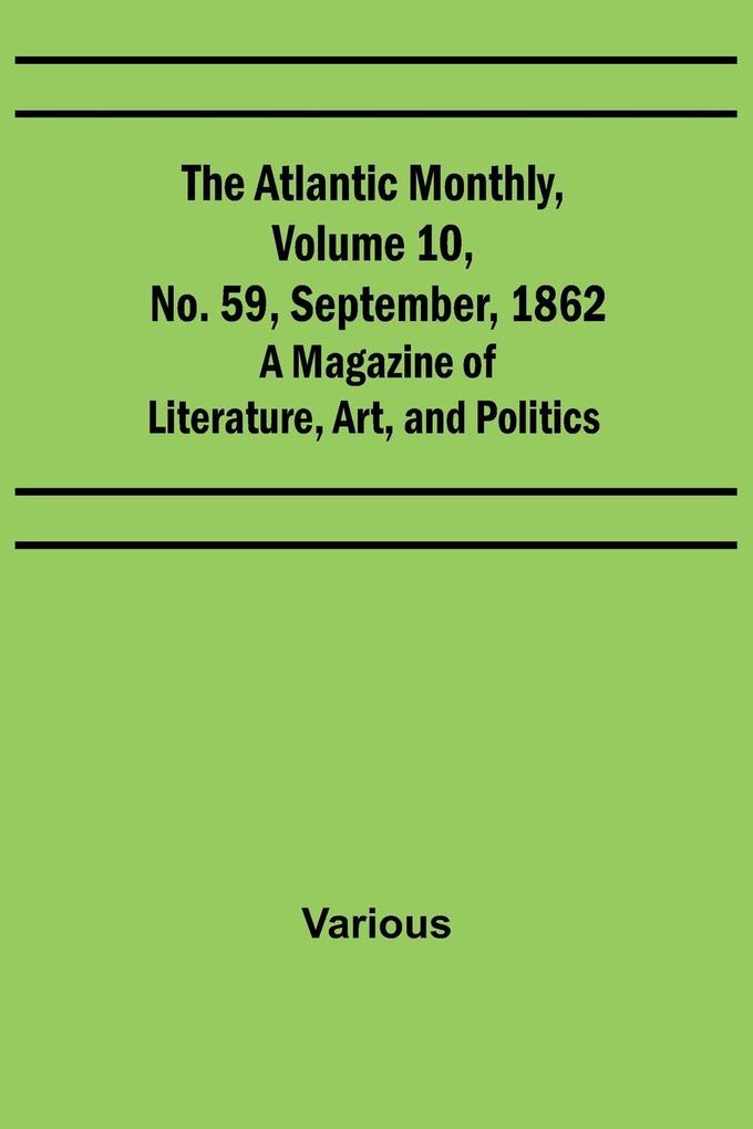 The Atlantic Monthly Volume 10 No. 59 September 1862; A Magazine of Literature Art and Politics